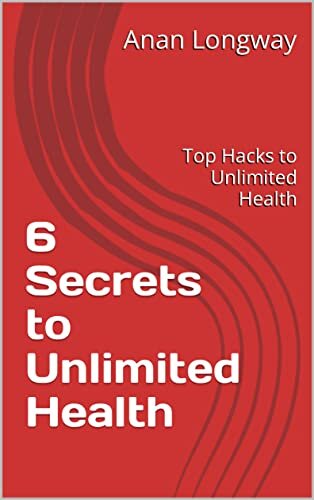 6 Secrets to Unlimited Health: Top Hacks to Unlimited Health (English Edition)