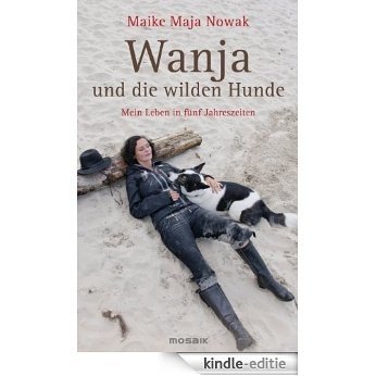 Wanja und die wilden Hunde: Mein Leben in fünf Jahreszeiten (German Edition) [Kindle-editie]