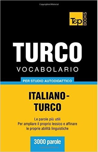 Vocabolario Italiano-Turco Per Studio Autodidattico - 3000 Parole