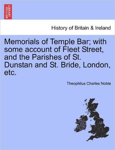 Memorials of Temple Bar; With Some Account of Fleet Street, and the Parishes of St. Dunstan and St. Bride, London, Etc. baixar
