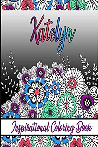 Katelyn Inspirational Coloring Book: An adult Coloring Book with Adorable Doodles, and Positive Affirmations for Relaxaiton. 30 designs , 64 pages, matte cover, size 6 x9 inch ,