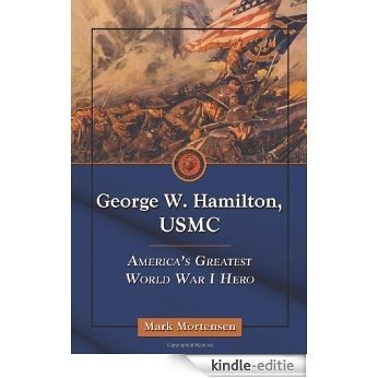 George W. Hamilton, USMC: America's Greatest World War I Hero [Kindle-editie]