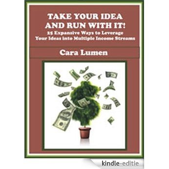 Take Your Idea and Run With It! 25 Expansive Ways to Leverage Your Ideas into Multiple Income Streams (English Edition) [Kindle-editie]