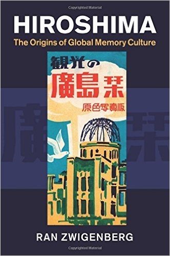 Hiroshima: The Origins of Global Memory Culture