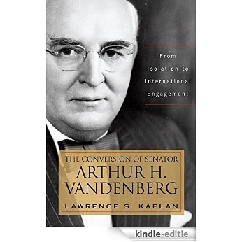The Conversion of Senator Arthur H. Vandenberg: From Isolation to International Engagement (Studies in Conflict, Diplomacy and Peace) [Kindle-editie]