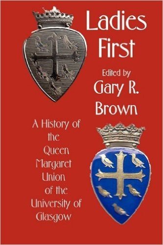 Ladies First: A History of the Queen Margaret Union of the University of Glasgow