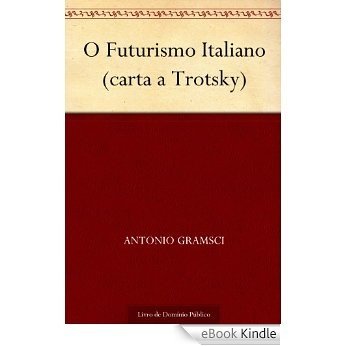 O Futurismo Italiano (carta a Trotsky) [eBook Kindle]