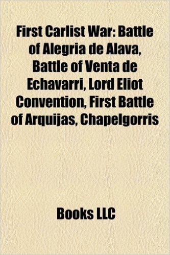 First Carlist War: Battle of Alegr a de Lava, Battle of Venta de Echavarri, Lord Eliot Convention, First Battle of Arquijas, Chapelgorris