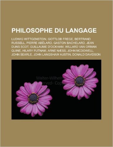 Philosophe Du Langage: Ludwig Wittgenstein, Gottlob Frege, Bertrand Russell, Pierre Abelard, Gaston Bachelard, Jean Duns Scot, Guillaume D'Oc