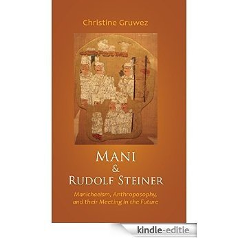 Mani & Rudolf Steiner: Manichaeism, Anthroposophy, and their Meeting in the Future (English Edition) [Kindle-editie]