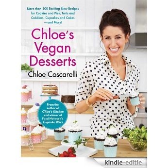 Chloe's Vegan Desserts: More than 100 Exciting New Recipes for Cookies and Pies, Tarts and Cobblers, Cupcakes and Cakes--and More! (English Edition) [Kindle-editie]