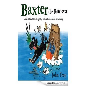 Baxter the Retriever: A Giant-Sized Hunting Dog with a Giant-Sized Personality [Kindle-editie] beoordelingen
