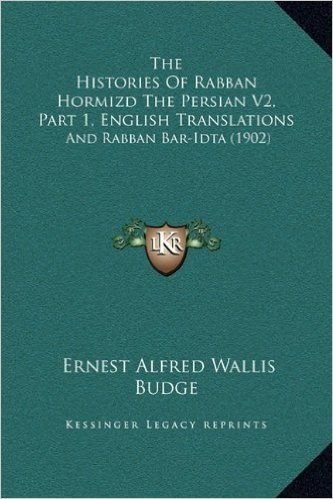 The Histories of Rabban Hormizd the Persian V2, Part 1, English Translations: And Rabban Bar-Idta (1902)
