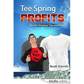 TeeSpring Profits: Tee Shirt Business Tips and Hints (English Edition) [Kindle-editie]