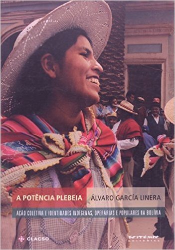 A Potência Plebeia. Ação Coletiva e Identidades Indígenas, Operárias e Populares na Bolívia