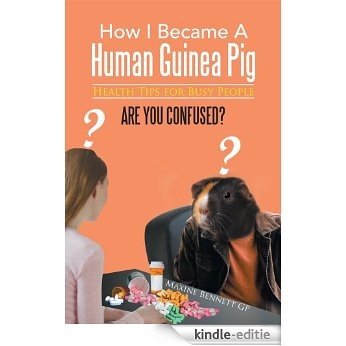 How I Became A Human Guinea Pig : Health Tips for Busy People (English Edition) [Kindle-editie]