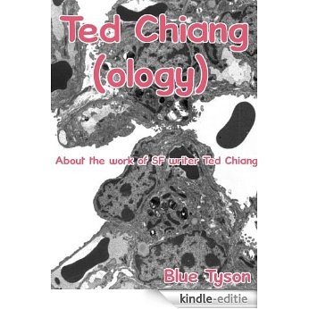 Ted Chiang (ology) (Blue Tyson's Author Analyses Book 4) (English Edition) [Kindle-editie]