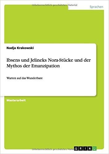 Ibsens Und Jelineks Nora-Stucke Und Der Mythos Der Emanzipation