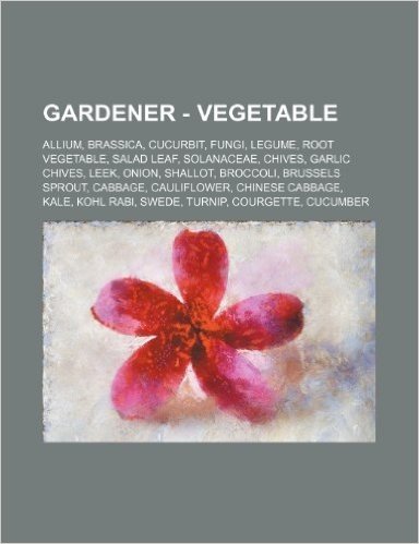 Gardener - Vegetable: Allium, Brassica, Cucurbit, Fungi, Legume, Root Vegetable, Salad Leaf, Solanaceae, Chives, Garlic Chives, Leek, Onion,