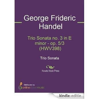 Trio Sonata no. 3 in E minor - op. 5/3  (HWV398) [Kindle-editie]