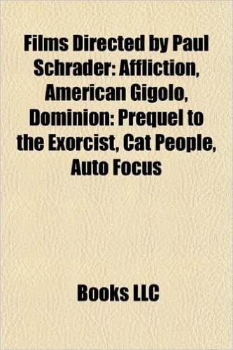 Films Directed by Paul Schrader (Study Guide): Affliction, American Gigolo, Dominion: Prequel to the Exorcist, Cat People, Auto Focus