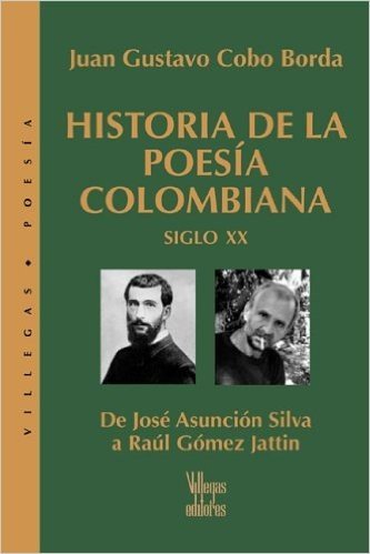 Historia de la Poesia Colombiana, Siglo XX: de Jose Asuncion Silva A Raul Gomez Jattin
