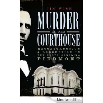 Murder in the Courthouse: Reconstruction and Redemption in the North Carolina Piedmont (True Crime) (English Edition) [Kindle-editie]