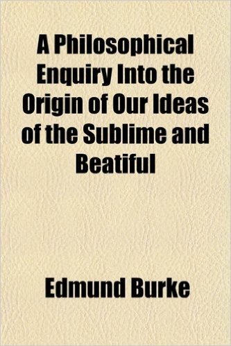 A Philosophical Enquiry Into the Origin of Our Ideas of the Sublime and Beatiful