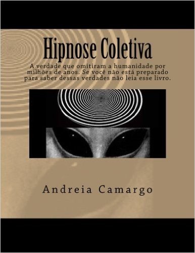Hipnose Coletiva: A Verdade Que Omitiram a Humanidade Por Milhoes de Anos. Se Voce Nao Esta Preparado Para Saber Dessas Verdades Nao Lei