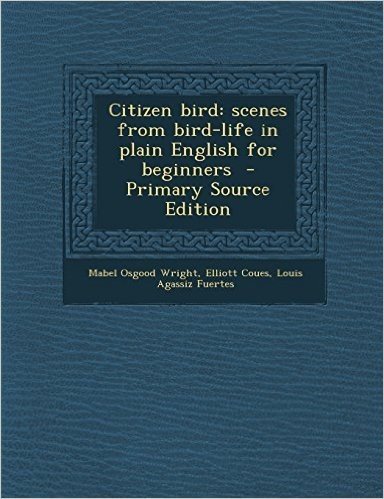 Citizen Bird: Scenes from Bird-Life in Plain English for Beginners