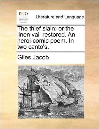 The Thief Slain: Or the Linen Vail Restored. an Heroi-Comic Poem. in Two Canto's.