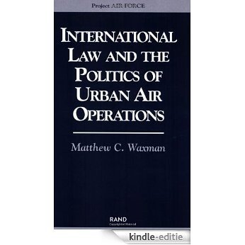 International Law and the Politics of Urban Air Operations: Operational, Strategic and Technological Issues [2000] (Project Air Force) [Kindle-editie]