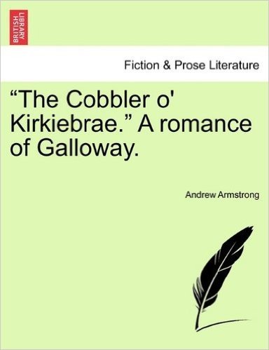 The Cobbler O' Kirkiebrae. a Romance of Galloway.