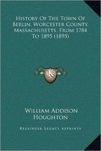 History of the Town of Berlin, Worcester County, Massachusetts, from 1784 to 1895 (1895)
