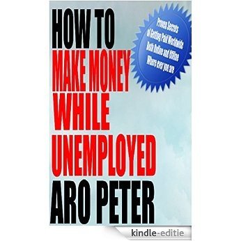 How To Make Money While Unemployed: How to Support Your Family Financially When You are Unemployed (English Edition) [Kindle-editie]