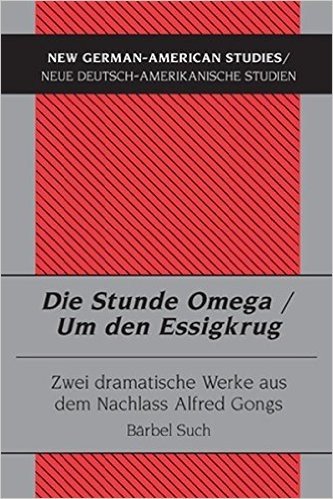 Die Stunde Omega / Um Den Essigkrug: Zwei Dramatische Werke Aus Dem Nachlass Alfred Gongs