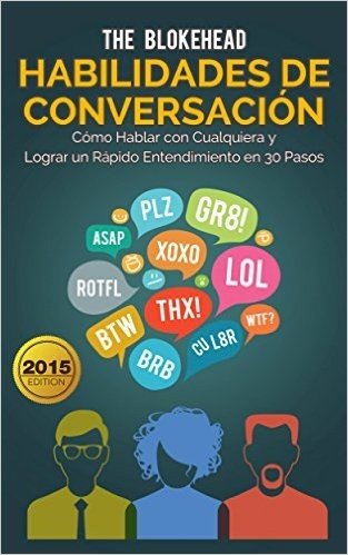 Habilidades de Conversación. Cómo Hablar con Cualquiera y Lograr un Rápido Entendimiento en 30 Pasos (Spanish Edition)