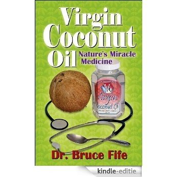 Virgin Coconut Oil: Nature's Miracle Medicine (English Edition) [Kindle-editie]