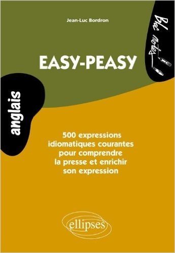 Anglais, Easy-Peasy : 500 expressions idiomatiques courantes pour comprendre la presse et enrichir son expression, Niveau 2