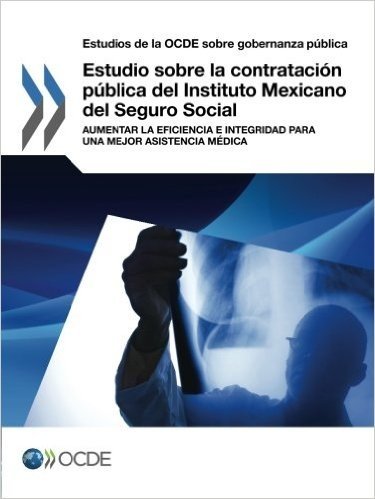 Estudio Sobre La Contratacion Publica del Instituto Mexicano del Seguro Social: Aumentar La Eficiencia E Integridad Para Una Mejor Asistencia Medica