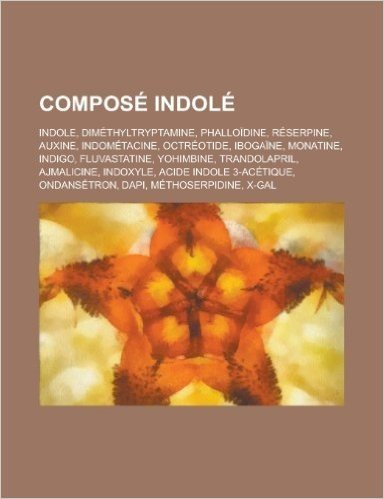 Compose Indole: Indole, Dimethyltryptamine, Phalloidine, Reserpine, Auxine, Indometacine, Octreotide, Ibogaine, Monatine, Indigo, Fluv