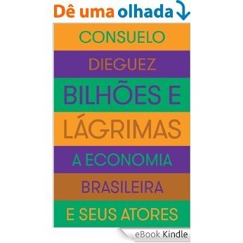 Bilhões e lágrimas - A economia brasileira e seus atores [eBook Kindle]