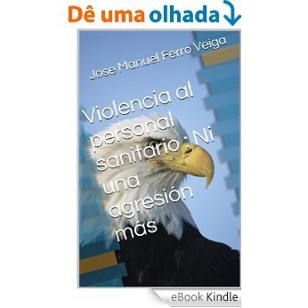 Violencia al personal sanitario :  Ni una agresión más (Spanish Edition) [eBook Kindle]