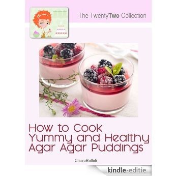 How to Cook Yummy and Healthy Agar Agar Puddings (The TwentyTwo Collection Book 1) (English Edition) [Kindle-editie]