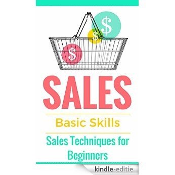 Sales: Techniques for Beginners - Sales 101 - How to sell anything - Sales Training - Selling (Sales Books - Sales tips - Selling online - Selling offline - Selling door-to-door) (English Edition) [Kindle-editie]