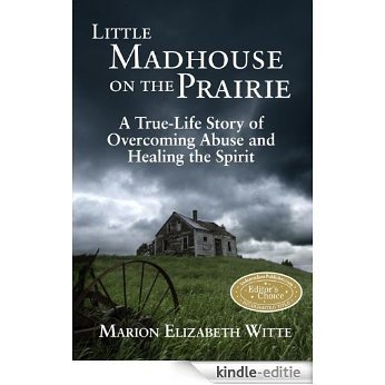Little Madhouse on the Prairie: A True-Life Story of Overcoming Abuse and Healing the Spirit (English Edition) [Kindle-editie]