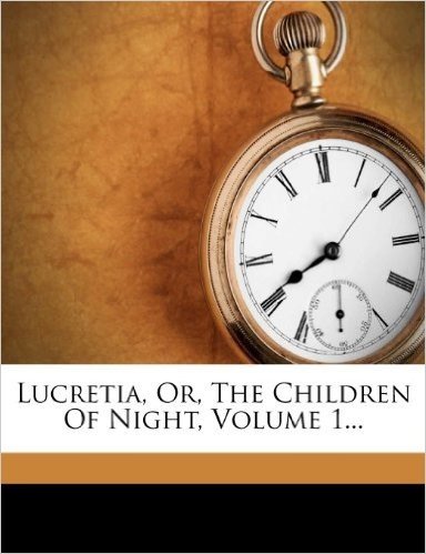 Lucretia, Or, the Children of Night, Volume 1...