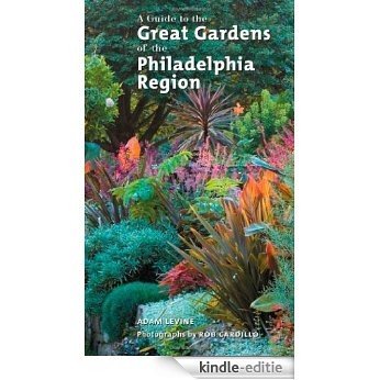 A Guide to the Great Gardens of the Philadelphia Region [Kindle-editie]