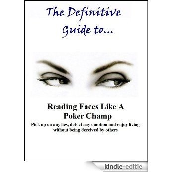 The Definitive Guide to Reading Faces Like A Poker Champ: Pick up on any lies, detect any emotion and enjoy living without being deceived by others (English Edition) [Kindle-editie]