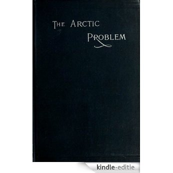 The Arctic Problem: and Narrative of the Peary Relief Expedition of the Academy of Natural Sciences of Philadelphia (English Edition) [Kindle-editie]